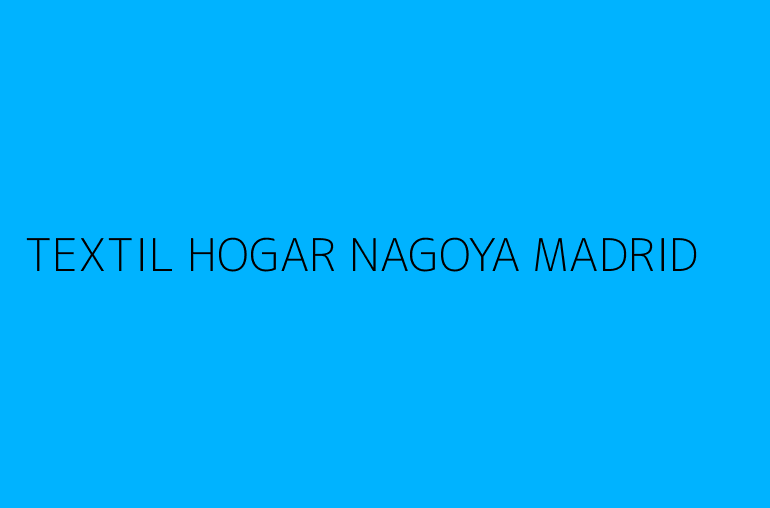 TEXTIL HOGAR NAGOYA MADRID